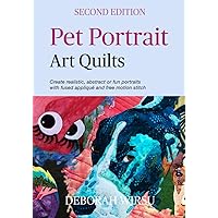Pet Portrait Art Quilts: Create realistic, abstract or fun portraits with fused appliqué and free motion stitch (Books for Textile Artists)