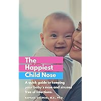 The Happiest Child Nose: A Quick Guide to Keeping Your Baby's Nose and Sinuses Free of Infections (The Happiest Child Ears, Nose and Throat) The Happiest Child Nose: A Quick Guide to Keeping Your Baby's Nose and Sinuses Free of Infections (The Happiest Child Ears, Nose and Throat) Kindle Paperback