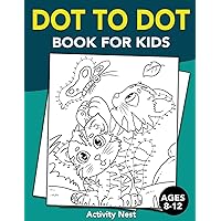 Dot To Dot Book For Kids Ages 8-12: Challenging and Fun Dot to Dot Puzzles for Kids, Toddlers, Boys and Girls Ages 8-10, 10-12