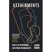 Attachments: Essays on Fatherhood and Other Performances Attachments: Essays on Fatherhood and Other Performances Paperback Kindle