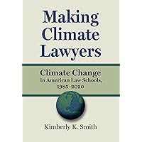 Making Climate Lawyers: Climate Change in American Law Schools, 1985-2020 (Environment and Society) Making Climate Lawyers: Climate Change in American Law Schools, 1985-2020 (Environment and Society) Kindle Hardcover