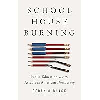 Schoolhouse Burning: Public Education and the Assault on American Democracy Schoolhouse Burning: Public Education and the Assault on American Democracy Hardcover Kindle