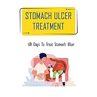 Stomach Ulcer Treatment: 60 Days To Treat Stomach Ulcer