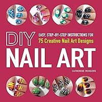 DIY Nail Art: Easy, Step-by-Step Instructions for 75 Creative Nail Art Designs DIY Nail Art: Easy, Step-by-Step Instructions for 75 Creative Nail Art Designs Paperback Kindle