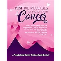 Positive Messages For Someone With Cancer: Inspirational Cancer Fighting Quote Design Positive Messages For Someone With Cancer: Inspirational Cancer Fighting Quote Design Kindle Hardcover Paperback