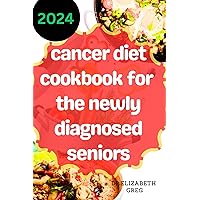 Cancer Diet Cookbook for the Newly Diagnosed Seniors: Delicious Cancer-Fighting Recipes, Quick & Easy Meals to Nourish, Heal, and Survive Cancer Diet Cookbook for the Newly Diagnosed Seniors: Delicious Cancer-Fighting Recipes, Quick & Easy Meals to Nourish, Heal, and Survive Kindle Paperback