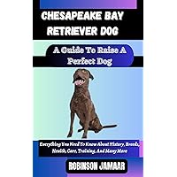 CHESAPEAKE BAY RETRIEVER DOG A Guide To Raise A Perfect Dog : Everything You Need To Know About History, Breeds, Health, Care, Training, And Many More (PAW SOME CANINE CHRONICLES) CHESAPEAKE BAY RETRIEVER DOG A Guide To Raise A Perfect Dog : Everything You Need To Know About History, Breeds, Health, Care, Training, And Many More (PAW SOME CANINE CHRONICLES) Kindle Paperback