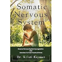 SOMATIC NERVOUS SYSTEM: Reverse Nervous System Dysregulation And Exercises To Treat Trauma & Stress SOMATIC NERVOUS SYSTEM: Reverse Nervous System Dysregulation And Exercises To Treat Trauma & Stress Kindle Paperback