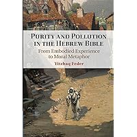 Purity and Pollution in the Hebrew Bible: From Embodied Experience to Moral Metaphor Purity and Pollution in the Hebrew Bible: From Embodied Experience to Moral Metaphor Paperback Kindle Hardcover