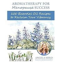 Aromatherapy for Menopause Success: 100 essential oil recipes to reclaim your vibrancy Aromatherapy for Menopause Success: 100 essential oil recipes to reclaim your vibrancy Paperback Kindle