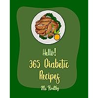 Hello! 365 Diabetic Recipes: Best Diabetic Cookbook Ever For Beginners [Gestational Diabetes Cookbooks, Diabetic Bread Recipes, Diabetic Cookies Cookbook,Diabetic Casserole Cookbook] [Book 1] Hello! 365 Diabetic Recipes: Best Diabetic Cookbook Ever For Beginners [Gestational Diabetes Cookbooks, Diabetic Bread Recipes, Diabetic Cookies Cookbook,Diabetic Casserole Cookbook] [Book 1] Kindle Paperback