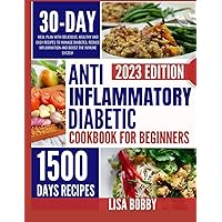 ANTI-INFLAMMATORY DIABETIC COOKBOOK FOR BEGINNERS: 30-DAY MEAL PLAN WITH DELICIOUS, HEALTHY AND EASY RECIPES TO MANAGE DIABETES, REDUCE INFLAMMATION, RESTORE AND BOOST THE IMMUNE SYSTEM ANTI-INFLAMMATORY DIABETIC COOKBOOK FOR BEGINNERS: 30-DAY MEAL PLAN WITH DELICIOUS, HEALTHY AND EASY RECIPES TO MANAGE DIABETES, REDUCE INFLAMMATION, RESTORE AND BOOST THE IMMUNE SYSTEM Paperback Kindle Hardcover