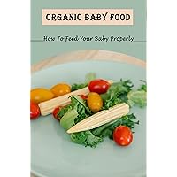 Organic Baby Food: How To Feed Your Baby Properly