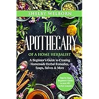 The Apothecary of a Home Herbalist: A Beginners Guide to Creating Homemade Herbal Remedies, Soaps, Salves, Skincare & More The Apothecary of a Home Herbalist: A Beginners Guide to Creating Homemade Herbal Remedies, Soaps, Salves, Skincare & More Paperback Kindle Hardcover