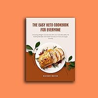 The Easy Keto Cookbook for Everyone : Unlocking Weight Loss Secrets with Low Carb Bliss, Belly Fat Busting Recipes and Sweet Success on your Low Sugar ... Discover Nutritious and Delicious Recipes) The Easy Keto Cookbook for Everyone : Unlocking Weight Loss Secrets with Low Carb Bliss, Belly Fat Busting Recipes and Sweet Success on your Low Sugar ... Discover Nutritious and Delicious Recipes) Kindle Hardcover Paperback