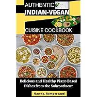 AUTHENTIC INDIAN-VEGAN CUISINE COOKBOOK : Delicious and Healthy Plant-Based Dishes from the Subcontinent AUTHENTIC INDIAN-VEGAN CUISINE COOKBOOK : Delicious and Healthy Plant-Based Dishes from the Subcontinent Kindle Paperback