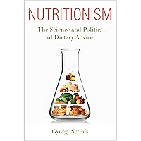 Nutritionism: The Science and Politics of Dietary Advice (Arts and Traditions of the Table: Perspectives on Culinary History) Nutritionism: The Science and Politics of Dietary Advice (Arts and Traditions of the Table: Perspectives on Culinary History) Hardcover Kindle Paperback