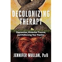 Decolonizing Therapy: Oppression, Historical Trauma, and Politicizing Your Practice Decolonizing Therapy: Oppression, Historical Trauma, and Politicizing Your Practice Hardcover Audible Audiobook Kindle Audio CD