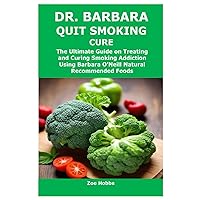 DR. BARBARA QUIT SMOKING CURE: The Ultimate Guide on Treating and Curing Smoking Addiction Using Barbara O’Neill Natural Recommended Foods DR. BARBARA QUIT SMOKING CURE: The Ultimate Guide on Treating and Curing Smoking Addiction Using Barbara O’Neill Natural Recommended Foods Paperback