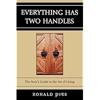 Everything Has Two Handles: The Stoic's Guide to the Art of Living Everything Has Two Handles: The Stoic's Guide to the Art of Living Paperback Kindle