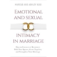Emotional and Sexual Intimacy in Marriage: How to Connect or Reconnect With Your Spouse, Grow Together, and Strengthen Your Marriage (Better Marriage Series Book 2)