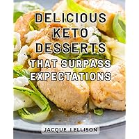Delicious Keto Desserts That Surpass Expectations: Indulge in Irresistible Low-Carb Treats That Transcend All Expectations