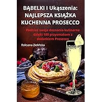 BĄBELKI I Ukąszenia: Najlepsza KsiĄŻka Kuchenna Prosecco (Polish Edition)