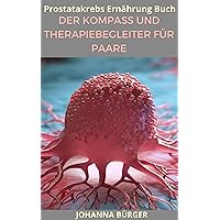 Prostatakrebs Ernährung Buch: Der Kompass und Therapiebegleiter für Paare (German Edition) Prostatakrebs Ernährung Buch: Der Kompass und Therapiebegleiter für Paare (German Edition) Kindle Hardcover Paperback