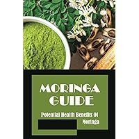 Moringa Guide: Potential Health Benefits Of Moringa