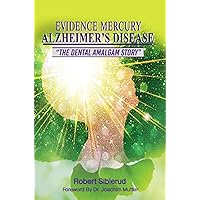 EVIDENCE MERCURY CAUSES ALZHEIMER'S DISEASE EVIDENCE MERCURY CAUSES ALZHEIMER'S DISEASE Kindle Hardcover Paperback