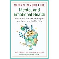 Natural Remedies for Mental and Emotional Health: Holistic Methods and Techniques for a Happy and Healthy Mind Natural Remedies for Mental and Emotional Health: Holistic Methods and Techniques for a Happy and Healthy Mind Paperback Kindle