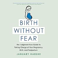 Birth Without Fear: The Judgment-Free Guide to Taking Charge of Your Pregnancy, Birth, and Postpartum Birth Without Fear: The Judgment-Free Guide to Taking Charge of Your Pregnancy, Birth, and Postpartum Audible Audiobook Paperback Kindle Audio CD