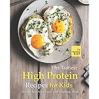 The Tastiest High Protein Recipes for Kids: Delight Your Picky Eaters with Nutritious Meals The Tastiest High Protein Recipes for Kids: Delight Your Picky Eaters with Nutritious Meals Paperback Kindle