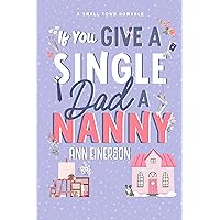 If You Give a Single Dad a Nanny: a single dad, grumpy sunshine, small town romance (Aspen Grove Book 1) If You Give a Single Dad a Nanny: a single dad, grumpy sunshine, small town romance (Aspen Grove Book 1) Kindle Paperback