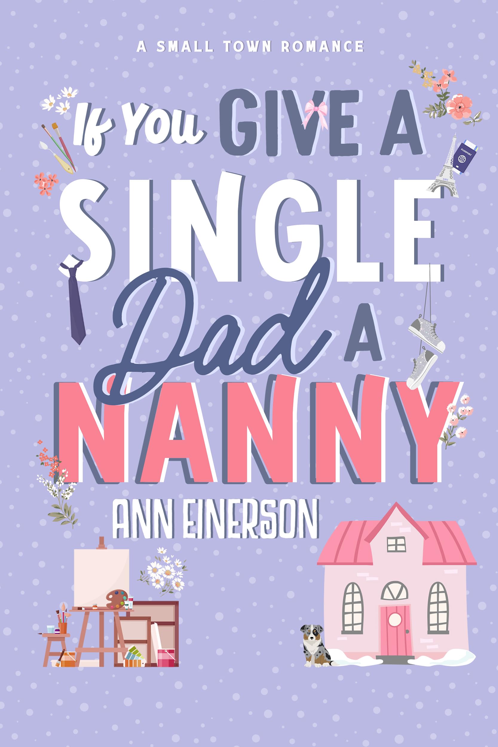 If You Give a Single Dad a Nanny: a single dad, grumpy sunshine, small town romance
