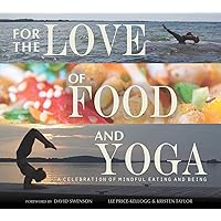 For the Love of Food and Yoga: A Celebration of Mindful Eating and Being For the Love of Food and Yoga: A Celebration of Mindful Eating and Being Kindle Hardcover
