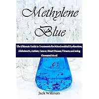 Methylene Blue: The Ultimate Guide to Treatments for Mitochondrial Dysfunction, Alzheimer's, Autism, Cancer, Heart Disease, Viruses, and using Ozonated blood Methylene Blue: The Ultimate Guide to Treatments for Mitochondrial Dysfunction, Alzheimer's, Autism, Cancer, Heart Disease, Viruses, and using Ozonated blood Kindle Paperback