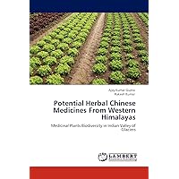 Potential Herbal Chinese Medicines From Western Himalayas: Medicinal Plants Biodiversity in Indian Valley of Glaciers Potential Herbal Chinese Medicines From Western Himalayas: Medicinal Plants Biodiversity in Indian Valley of Glaciers Paperback