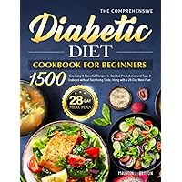 The Comprehensive Diabetic Diet Cookbook for Beginners: 1500-Day Easy & Flavorful Recipes to Combat Prediabetes and Type 2 Diabetes without Sacrificing Taste, Along with a 28-Day Meal Plan The Comprehensive Diabetic Diet Cookbook for Beginners: 1500-Day Easy & Flavorful Recipes to Combat Prediabetes and Type 2 Diabetes without Sacrificing Taste, Along with a 28-Day Meal Plan Paperback