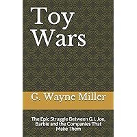 Toy Wars: The Epic Struggle Between G.I. Joe, Barbie and the Companies That Make Them Toy Wars: The Epic Struggle Between G.I. Joe, Barbie and the Companies That Make Them Paperback Hardcover