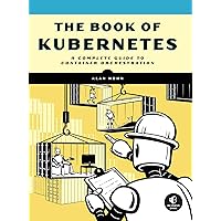 The Book of Kubernetes: A Complete Guide to Container Orchestration The Book of Kubernetes: A Complete Guide to Container Orchestration Paperback Kindle Spiral-bound