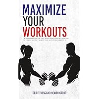 Maximize Your Workouts: Achieve the Body You Have Always Wanted by Implementing the Fitness and Diet Secrets that All Top Trainers Live by Maximize Your Workouts: Achieve the Body You Have Always Wanted by Implementing the Fitness and Diet Secrets that All Top Trainers Live by Kindle Audible Audiobook Paperback