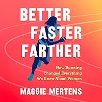 Better Faster Farther: How Running Changed Everything We Know About Women Better Faster Farther: How Running Changed Everything We Know About Women Hardcover Kindle Audible Audiobook