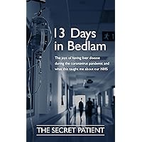 13 Days in Bedlam: The joys of having liver disease during the coronavirus pandemic and what this taught me about our NHS 13 Days in Bedlam: The joys of having liver disease during the coronavirus pandemic and what this taught me about our NHS Kindle Paperback
