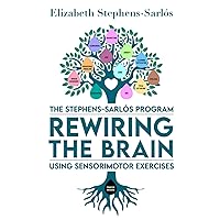 The Stephens-Sarlós Program: Rewiring the Brain using Sensorimotor Exercises The Stephens-Sarlós Program: Rewiring the Brain using Sensorimotor Exercises Paperback Kindle