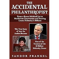 The Accidental Philanthropist: From A Bronx Stickball Lot to Manhattan Courtrooms and Steering Leona Helmsley's Billions The Accidental Philanthropist: From A Bronx Stickball Lot to Manhattan Courtrooms and Steering Leona Helmsley's Billions Kindle Hardcover