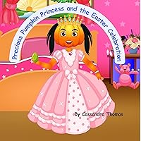 Precious Pumpkin Princess and the Easter Celebration Precious Pumpkin Princess and the Easter Celebration Kindle Paperback