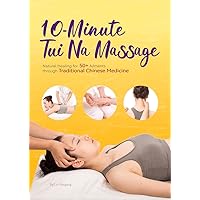 10-Minute Tui Na Massage: Natural Healing for 50+ Ailments through Traditional Chinese Medicine