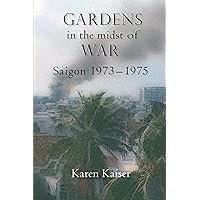 Gardens in the Midst of War: Saigon 1973 – 1975 Gardens in the Midst of War: Saigon 1973 – 1975 Paperback Kindle