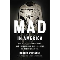 Mad in America: Bad Science, Bad Medicine, and the Enduring Mistreatment of the Mentally Ill Mad in America: Bad Science, Bad Medicine, and the Enduring Mistreatment of the Mentally Ill Paperback Audible Audiobook Kindle Hardcover MP3 CD